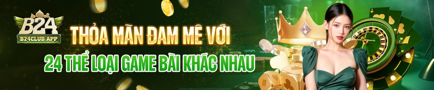 banner Thỏa mãn đam mê với 24 thể loại game bài khác nhau